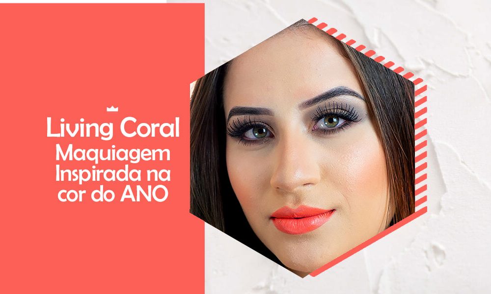 Living Coral Maquiagem Inspirada Na Cor Do Ano Blog Forever Liss 3247